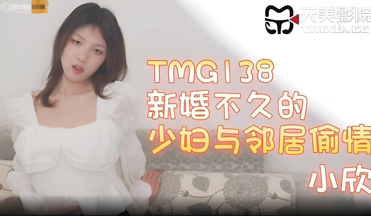 【天】TMG138新婚不久的少妇与邻居小哥偷情-小欣.jpg